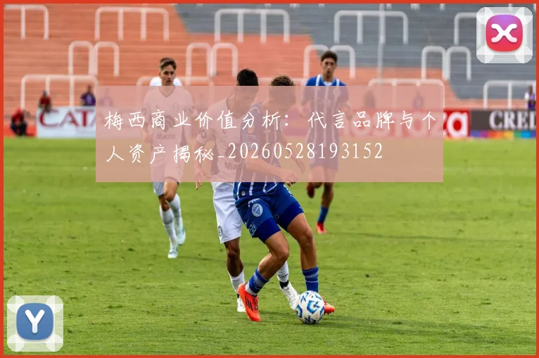 梅西商业价值分析:代言品牌与个人资产揭秘_20260528193152